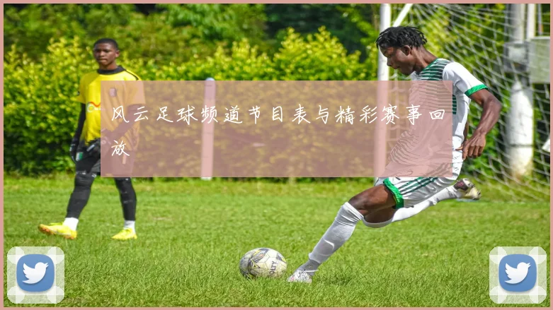 风云足球频道节目表与精彩赛事回放